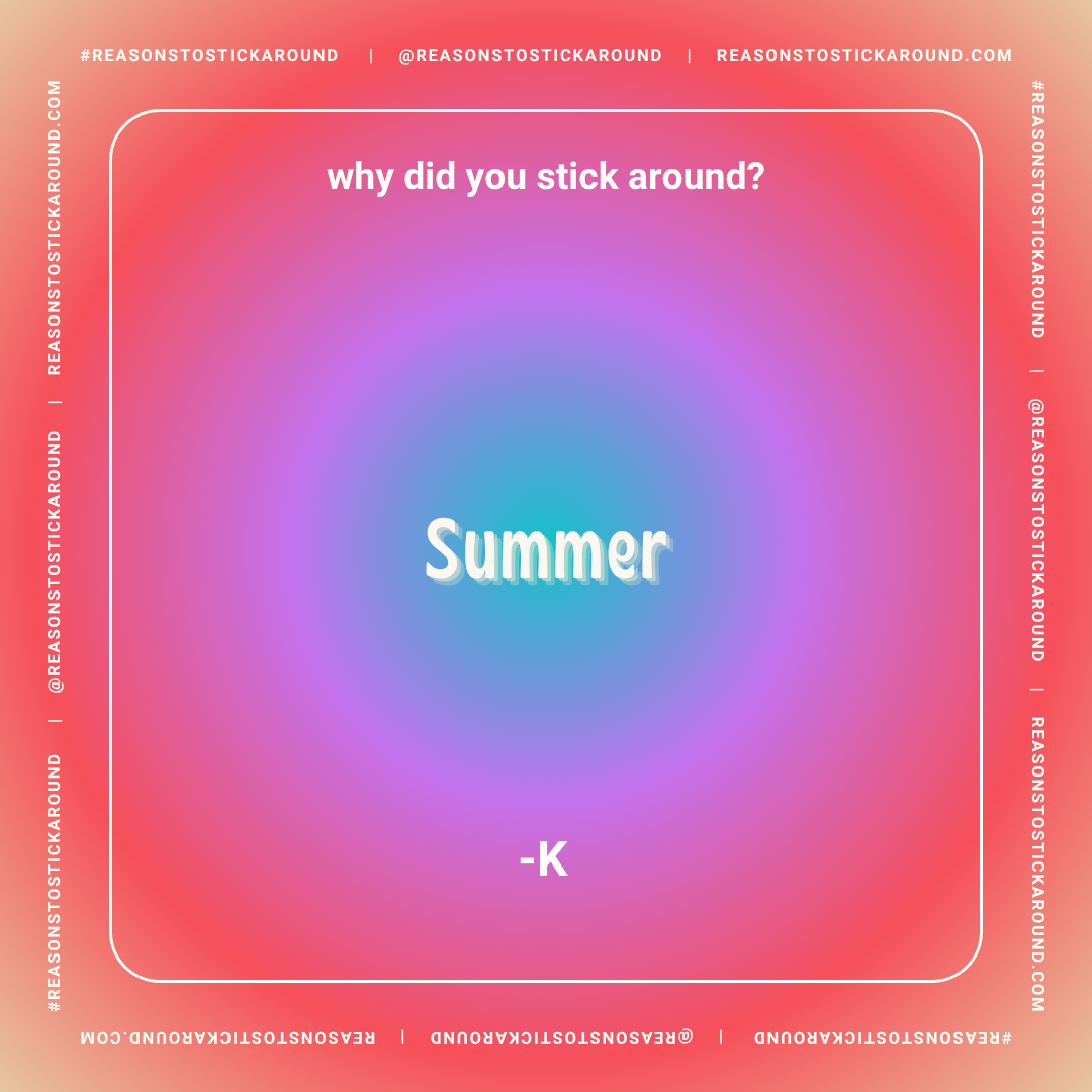 A colorful gradient background with white text asking, "why did you stick around?" and a large word in the center, "Summer." Below the word is a small letter "-K." There is a white border with repeated hashtags and social media handles.