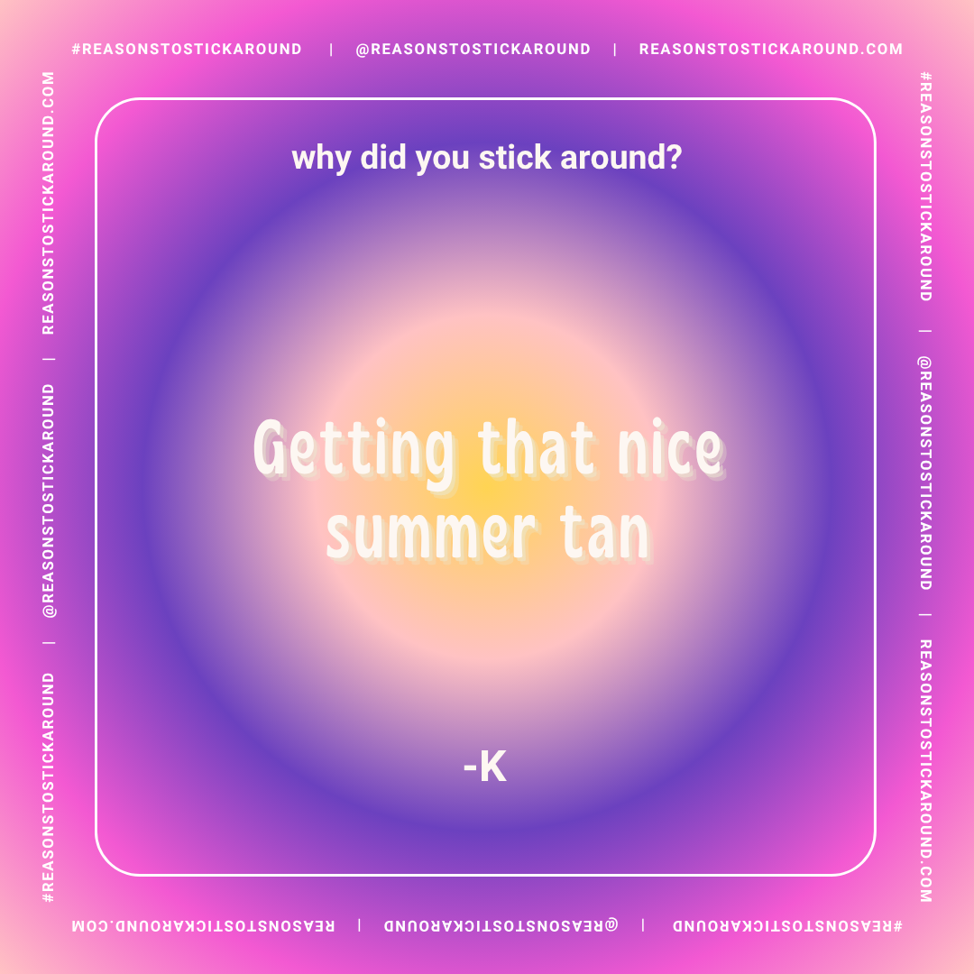 A gradient pink and purple background with white text asking, "why did you stick around?" and a quote in the center reading, "Getting that nice summer tan" attributed to "-K." The quote is surrounded by humorous social media style framing.