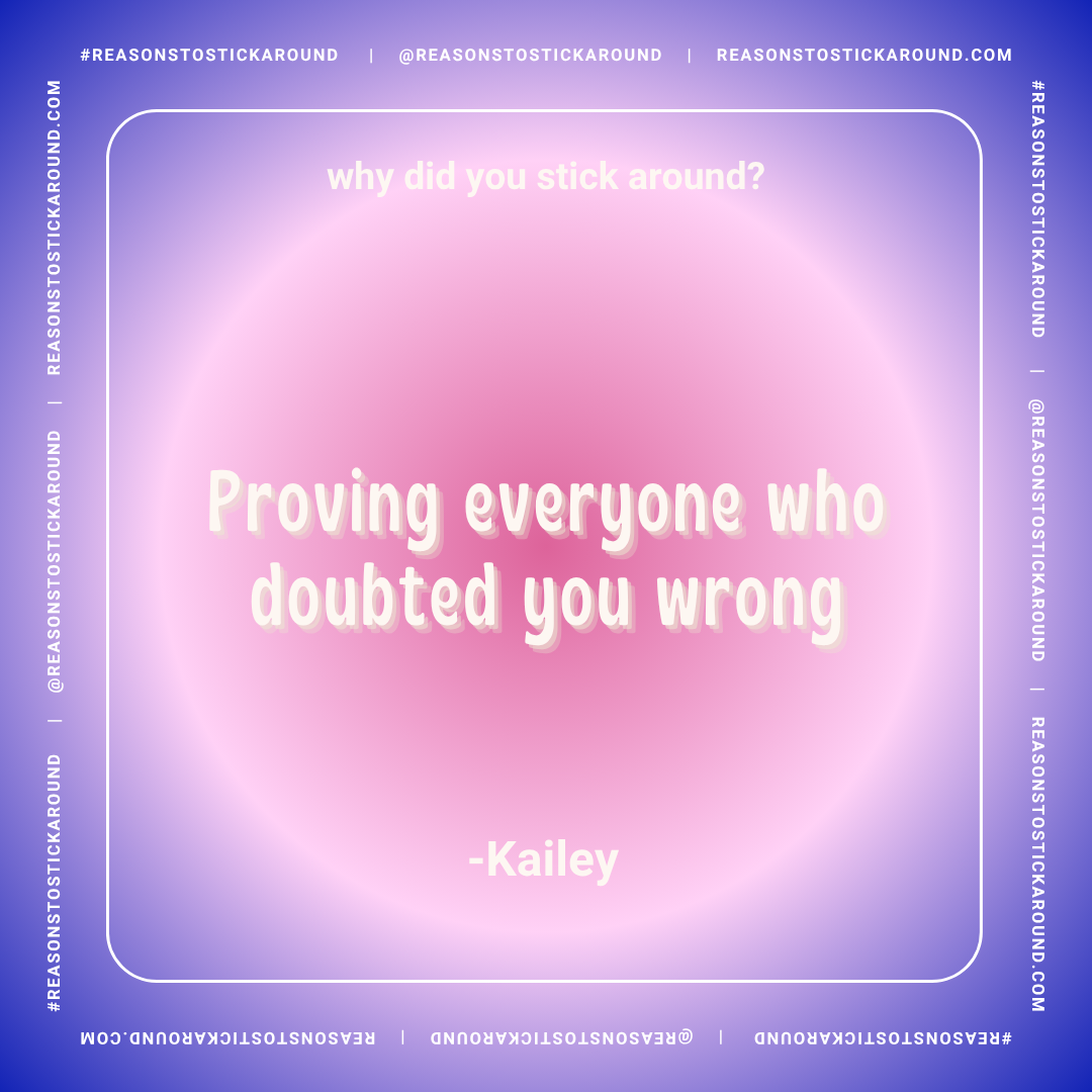 A social media graphic with a purple and pink gradient background, featuring a quote that reads, "why did you stick around? Proving everyone who doubted you wrong -Kailey."
