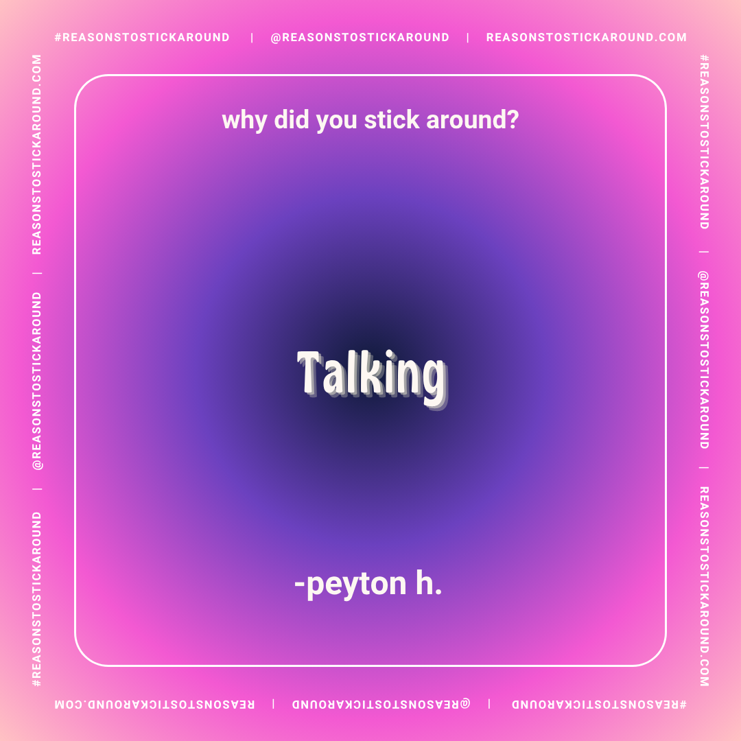 A colorful graphic with a gradient background transitioning from pink to purple. The text asks, "why did you stick around?" followed by the word "Talking" in bold, 3D-style font, and attribution "- peyton h." at the bottom. Border and additional text