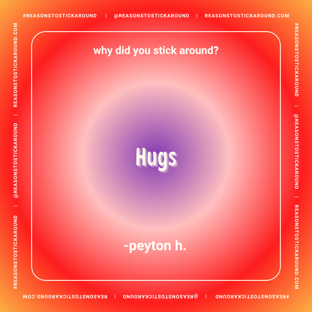 Colorful social media graphic with a red and purple gradient background. Text says "why did you stick around?" at the top, a central word "Hugs" in large white font, and "- peyton h." at the bottom. Border features the hashtag #REASONSTOSTICKAROUND a