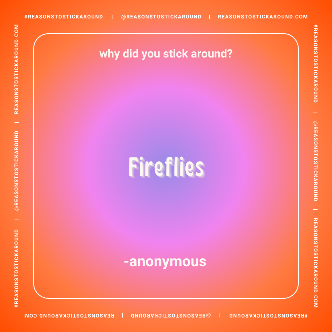 A colorful gradient background with a question in bold pink font, asking "why did you stick around?" and the answer in large, white, 3D-style font saying "Fireflies". The border contains repeated text: #REASONSTOSTICKAROUND, @REASONSTOSTICKAROUND, an