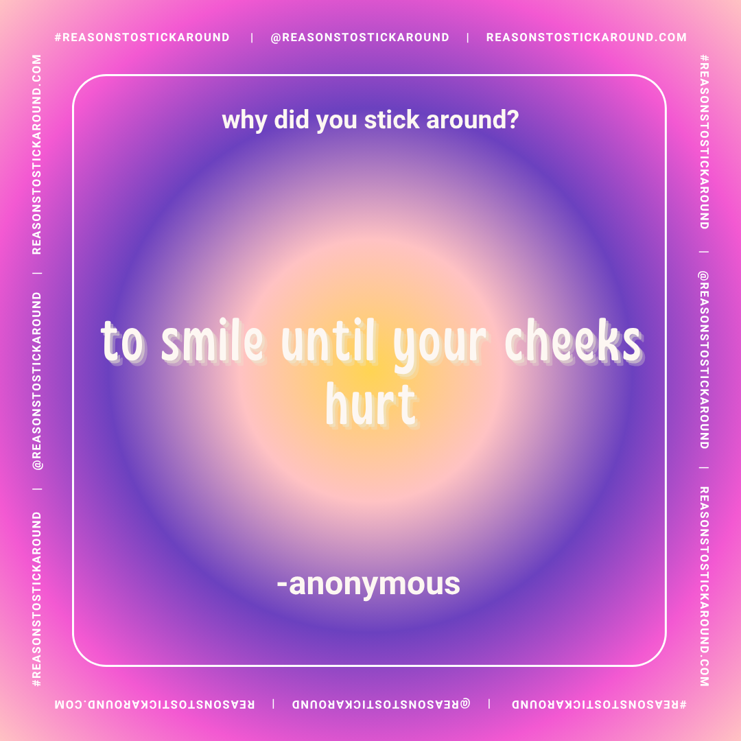 Colorful background with a gradient of purple, pink, and yellow, featuring a quote that says "why did you stick around? to smile until your cheeks hurt" and a border with the repeated hashtag #REASONSTOSTICKAROUND, along with the website and social m