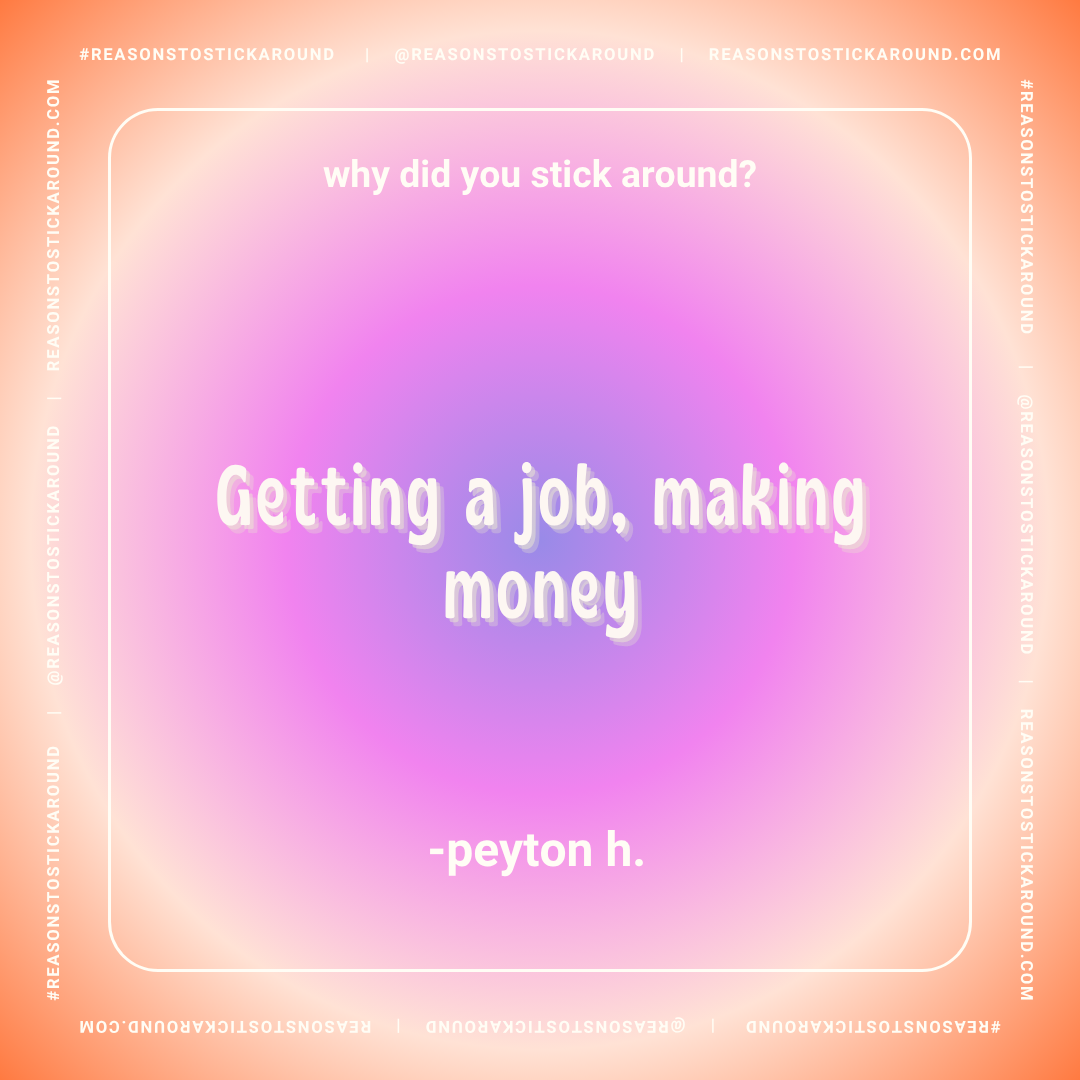 Social media graphic with a pastel gradient background and white text. The quote says, 'why did you stick around? Getting a job, making money.' attributed to peyton h. The graphic has a white border with social media handles and hashtag reappearing a
