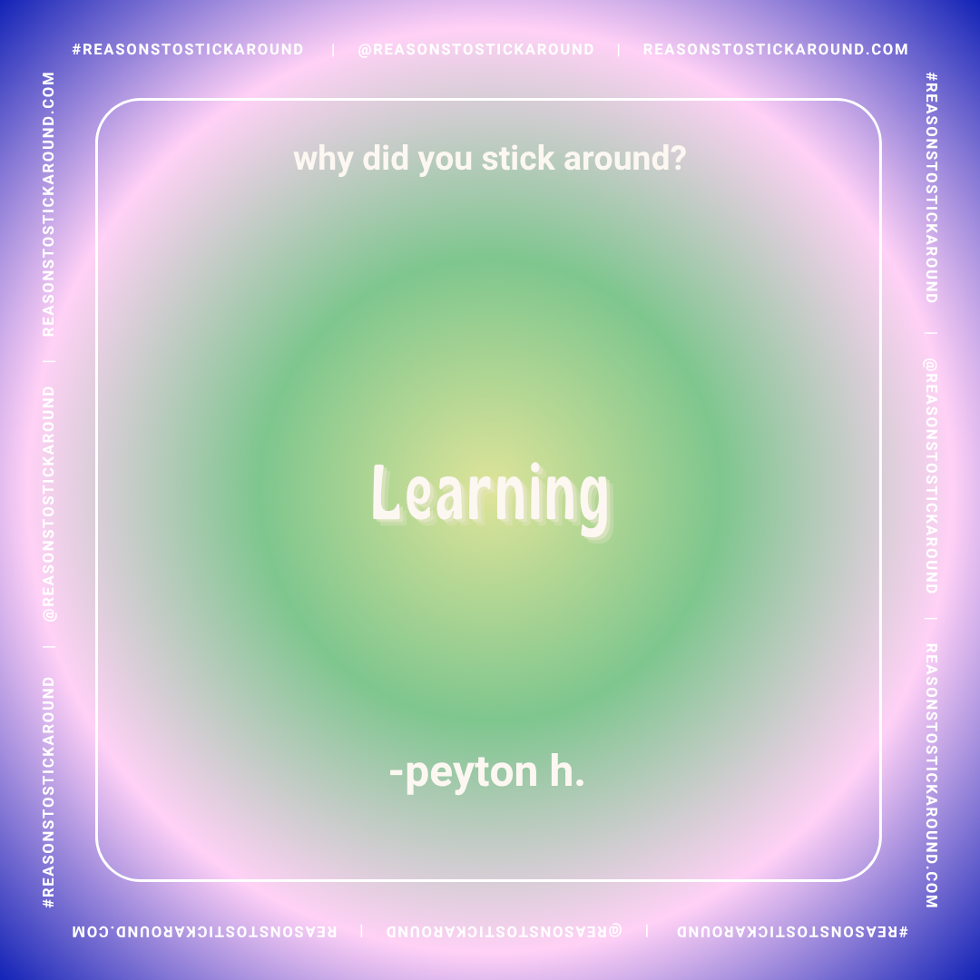 Colorful gradient background with white text and border, asking "why did you stick around?" and showing a response "Learning" attributed to Peyton H.