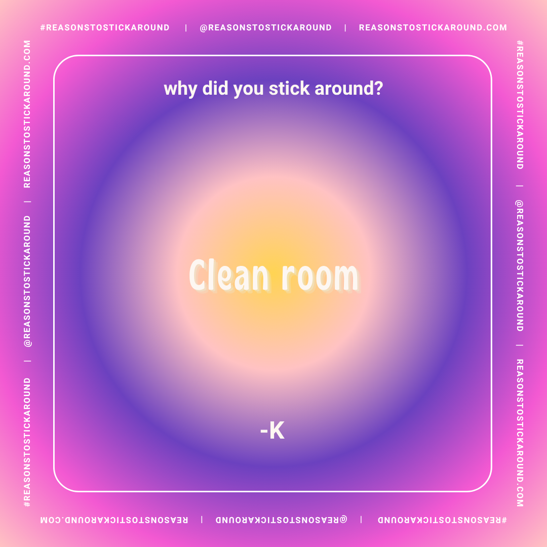 Colorful gradient background with the question 'why did you stick around?' at the top, the phrase 'clean room' in large text at the center, and '-K' at the bottom. The border has the repeated hashtag '#REASONSTOSTICKAROUND' and Instagram handle '@REA
