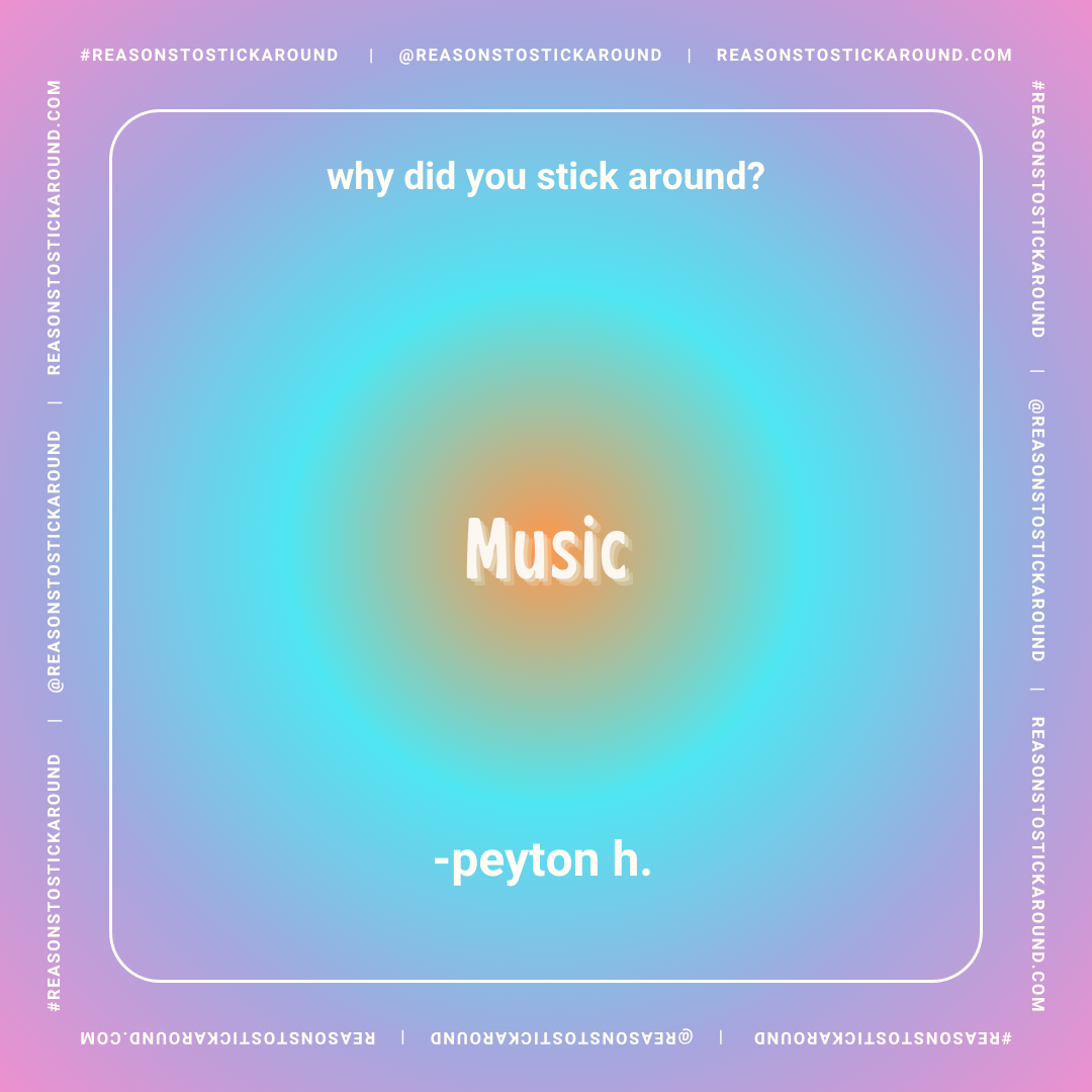 A colorful gradient background with the question 'why did you stick around?' at the top, the word 'Music' in the center, and the name '-peyton h.' at the bottom. Surrounding text includes social media handles and hashtags related to Reason Stuck Arou