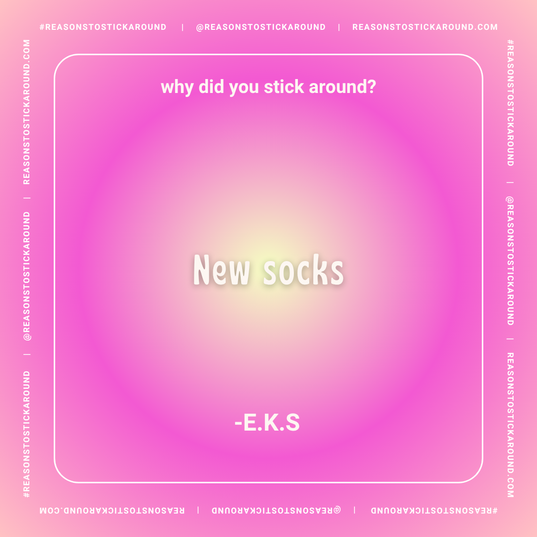 A humorous pink graphic with the question, 'why did you stick around?' and the answer, 'New socks' written in large text. The background has a soft gradient from pink to purple with white text and a white border, featuring social media and website ha