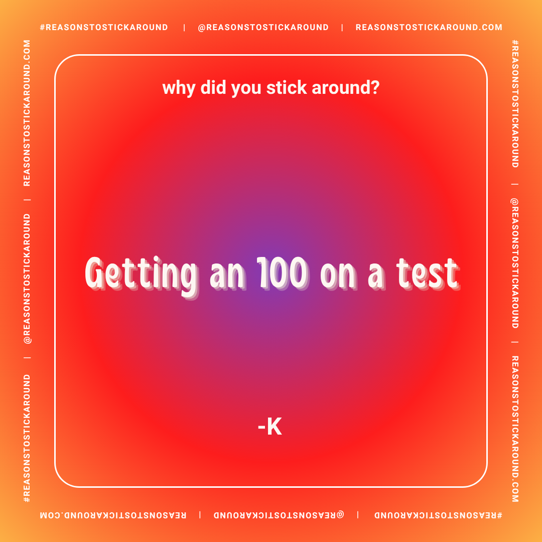 Colorful background with a quiz question asking "Why did you stick around?" and the answer "Getting an 100 on a test" in large text, attributed to '-K'.