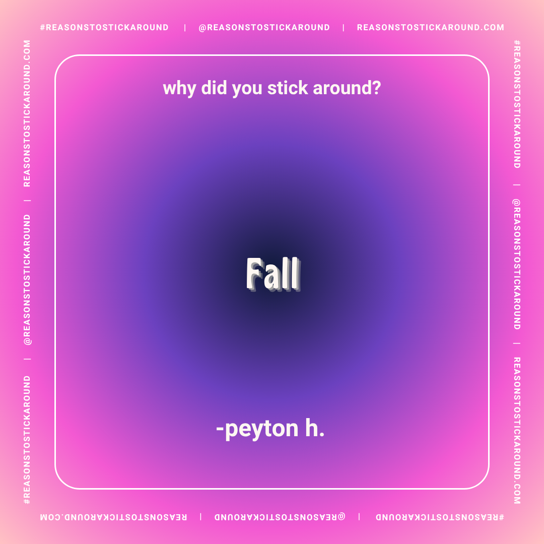 A vibrant gradient background with shades of purple, pink, and blue, featuring a humorous quote about falling. The quote reads, "why did you stick around? fall - peyton h." The frame includes social media and website information, such as #REASONSTOST