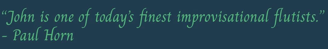 "John is one of today's finest improvisational flutists" -Paul Horn