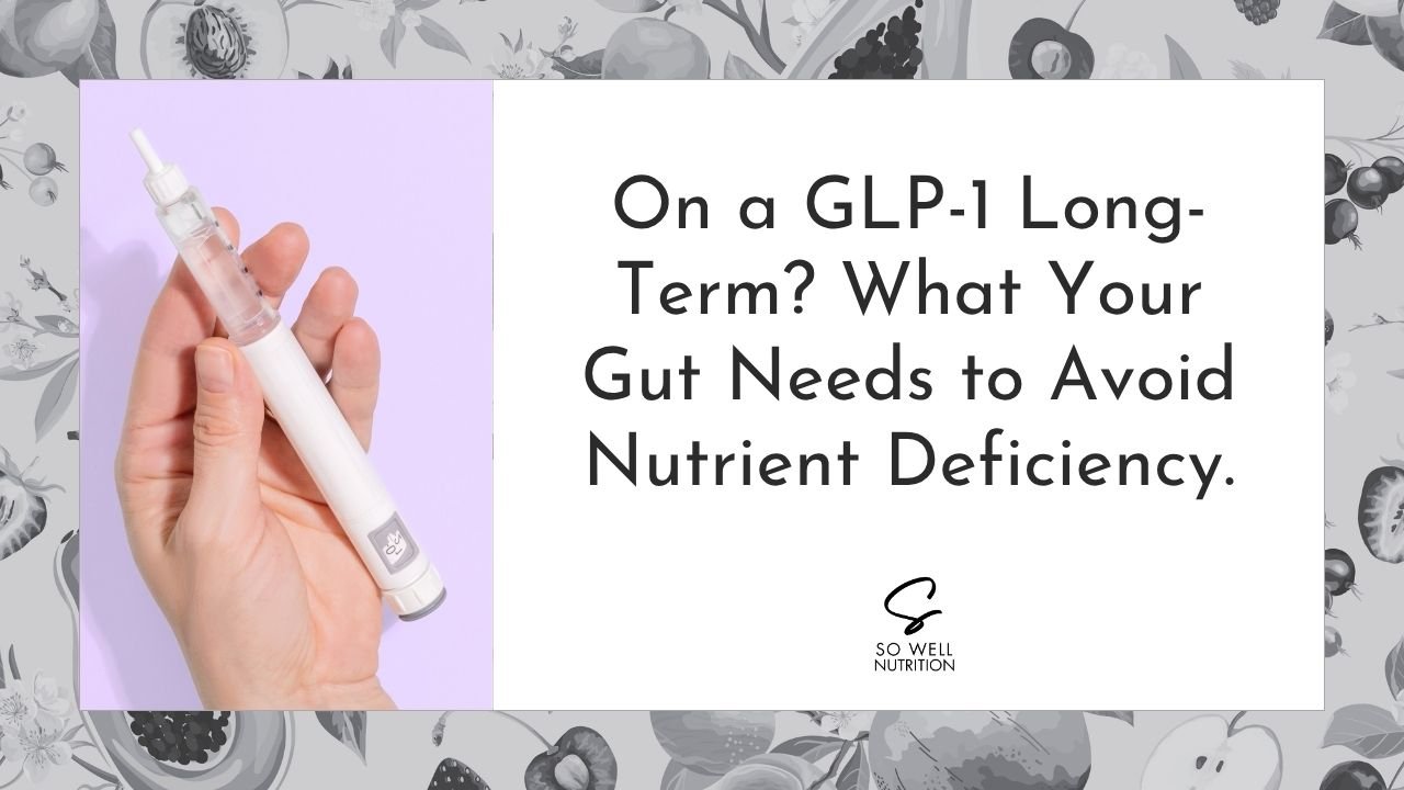 On a Long-Term GLP-1? What Your Gut Needs to Avoid Nutrient Deficiency.