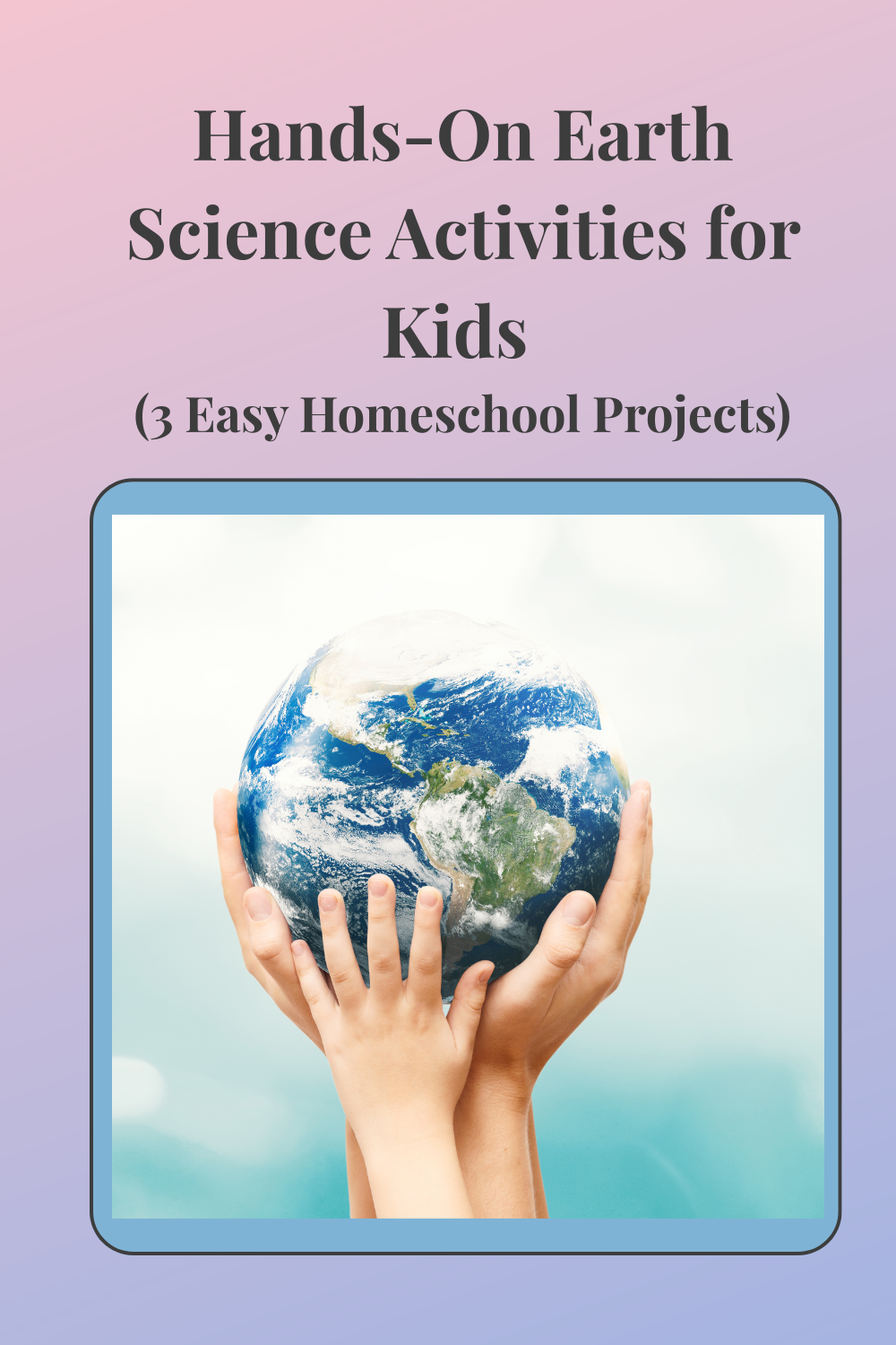 Hands-On Earth Science Activities for Kids (3 Easy Homeschool Projects)