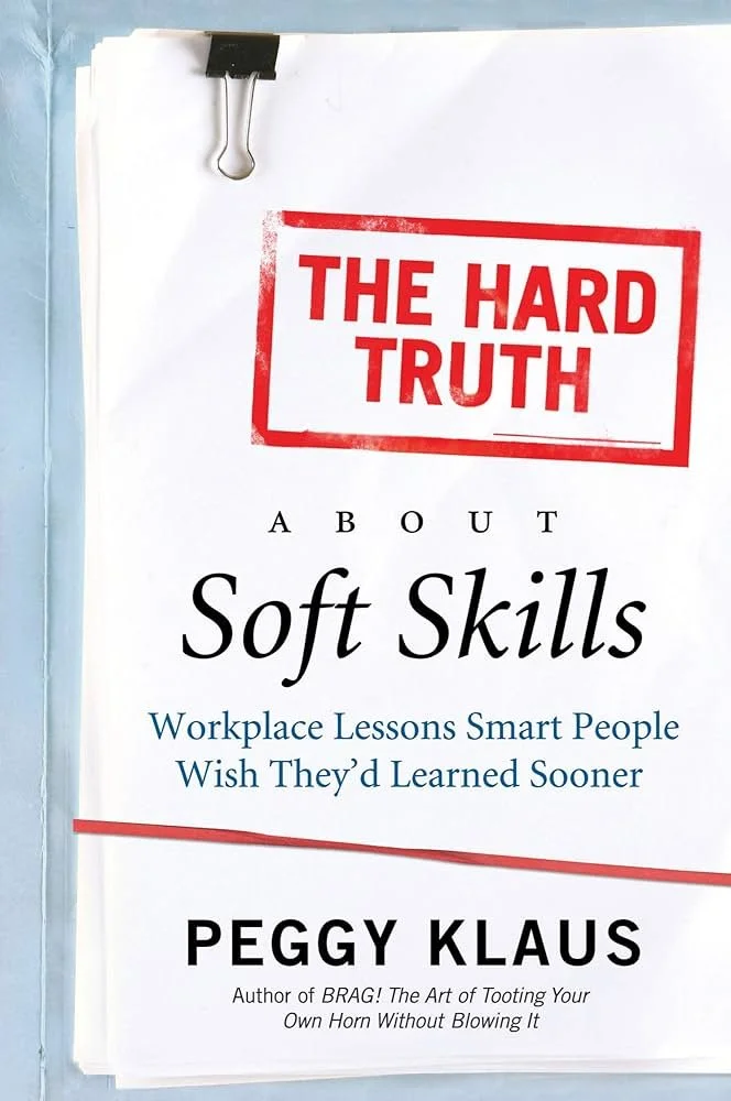 The Hard Truth About Soft Skills: Workplace Lessons Smart People Wish They'd Learned Sooner
