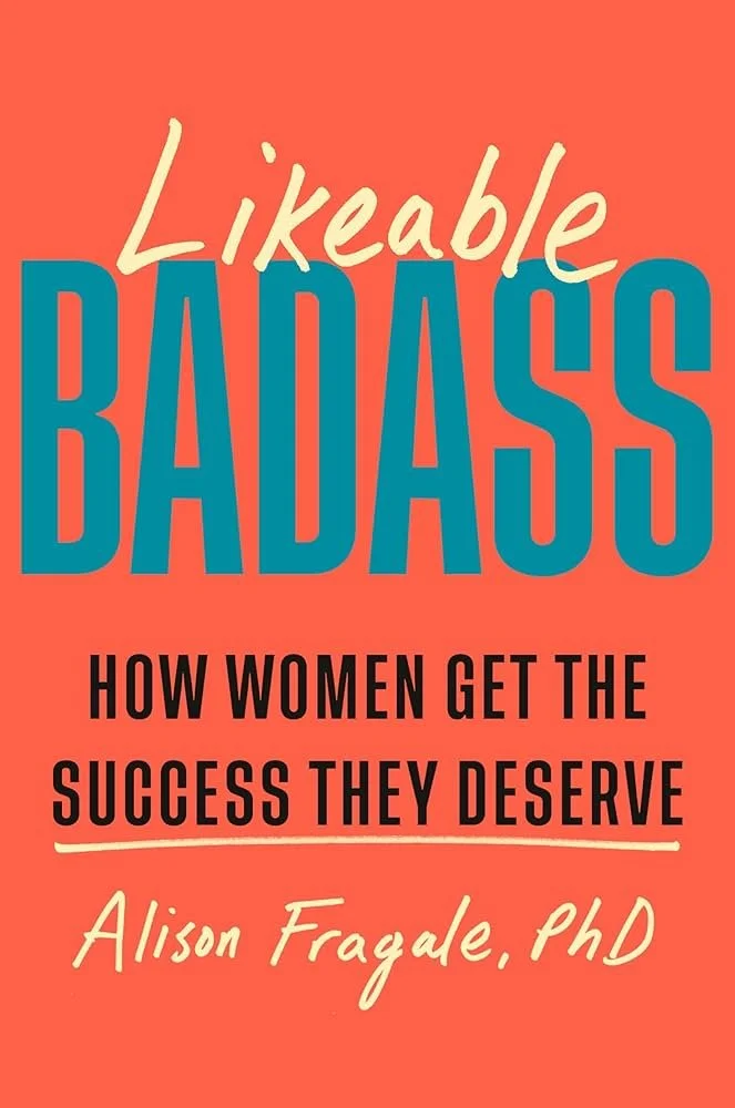 Likeable Badass: How Women Get the Success They Deserve
