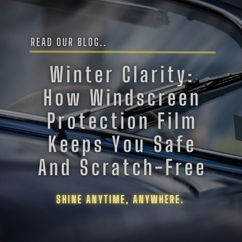 Winter Clarity: How Windscreen Protection Film Keeps You Safe and Scratch-Free