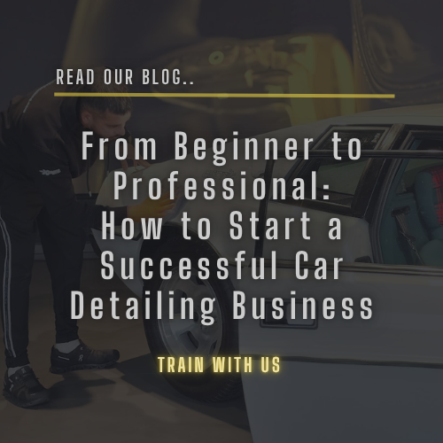 From Beginner to Professional: How to Start a Successful Car Detailing Business