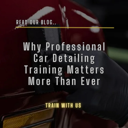 Why Professional Car Detailing Training Matters More Than Ever