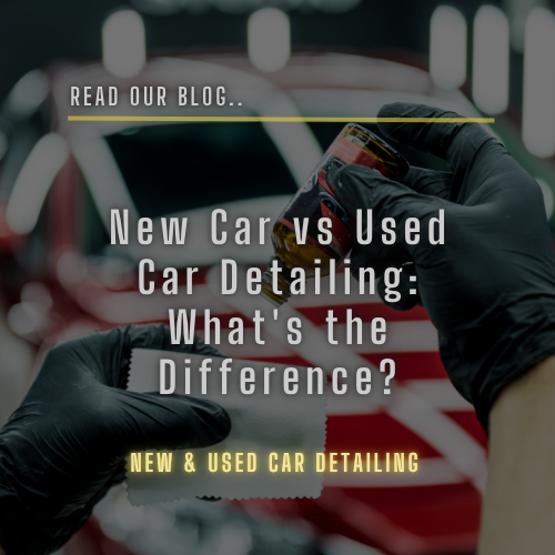 New Car vs Used Car Detailing: What's the Difference?