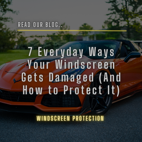 7 Everyday Ways Your Windscreen Gets Damaged (And How to Protect It)