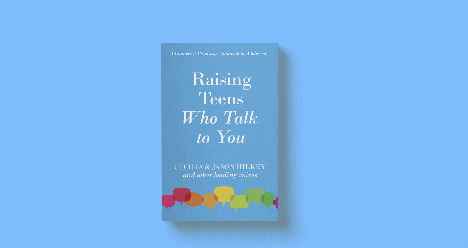 Raising Teens Who Talk to You -Now an International Bestseller