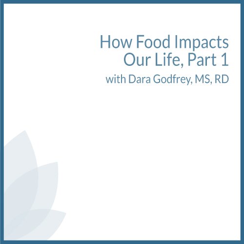 How Food Impacts Our Life, Part 1 with Dara Godfrey, MS, RD