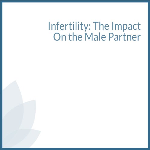 Infertility: The Impact On The Male Partner