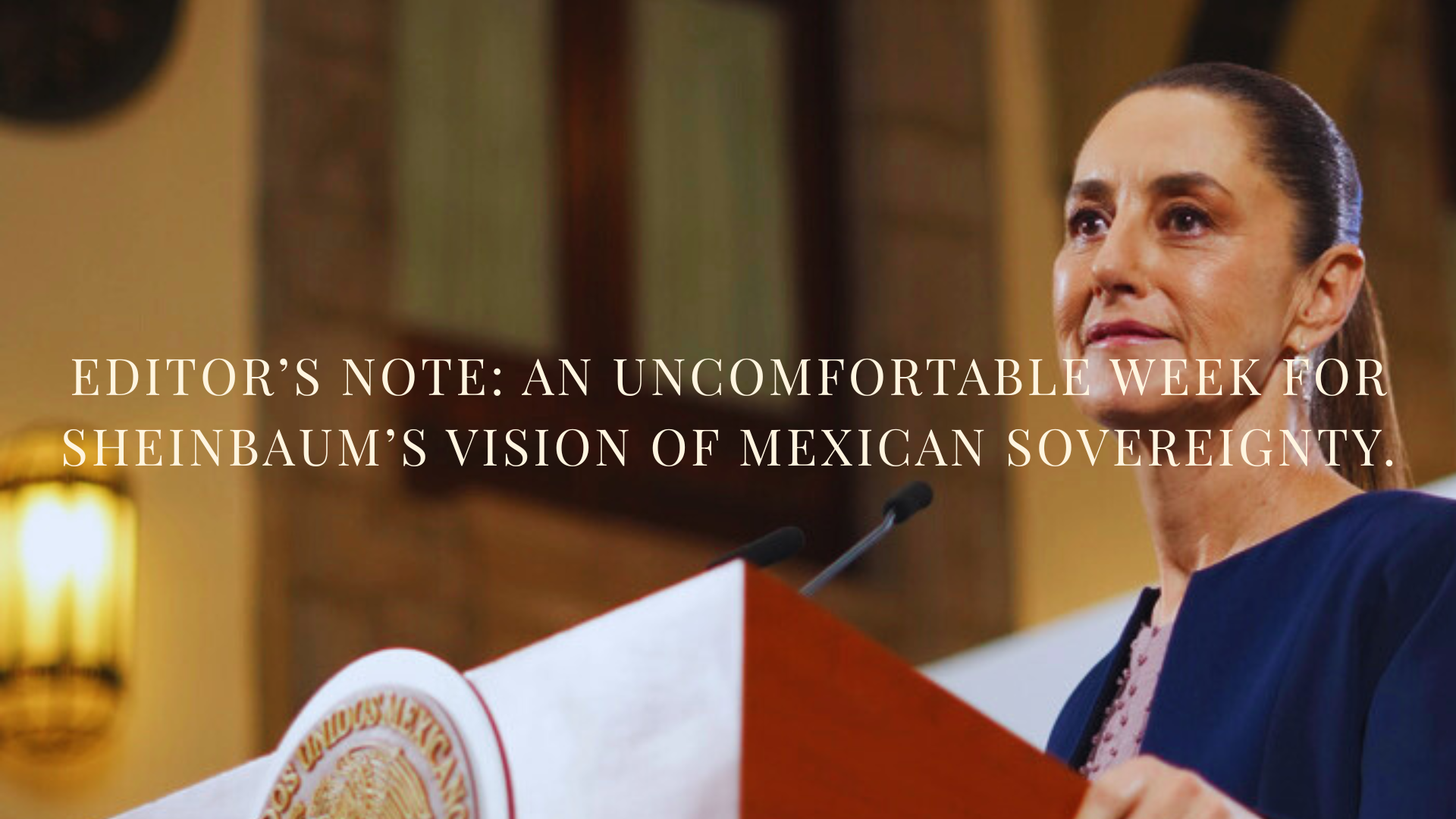 Editor’s note: An uncomfortable week for Sheinbaum’s vision of Mexican sovereignty