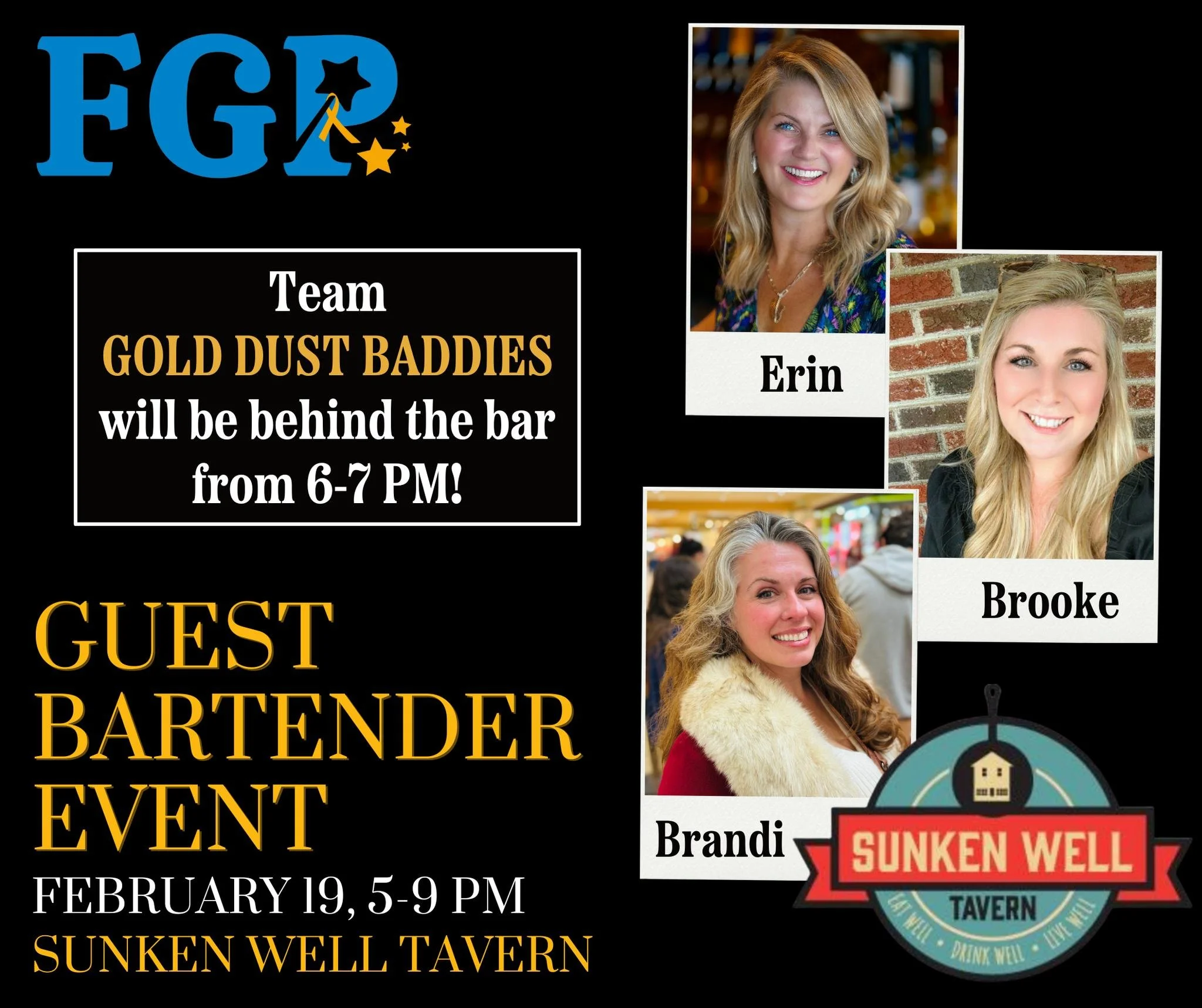 The next team up for the FGP Guest Bartender Event is Gold Dust Baddies! Hop over to The Sunken Well Tavern on February 19th and support Erin Lewis, Brooke Bennett Luck, and Brandi Parrish Stalnaker from 6-7pm as they compete to raise the most tips f