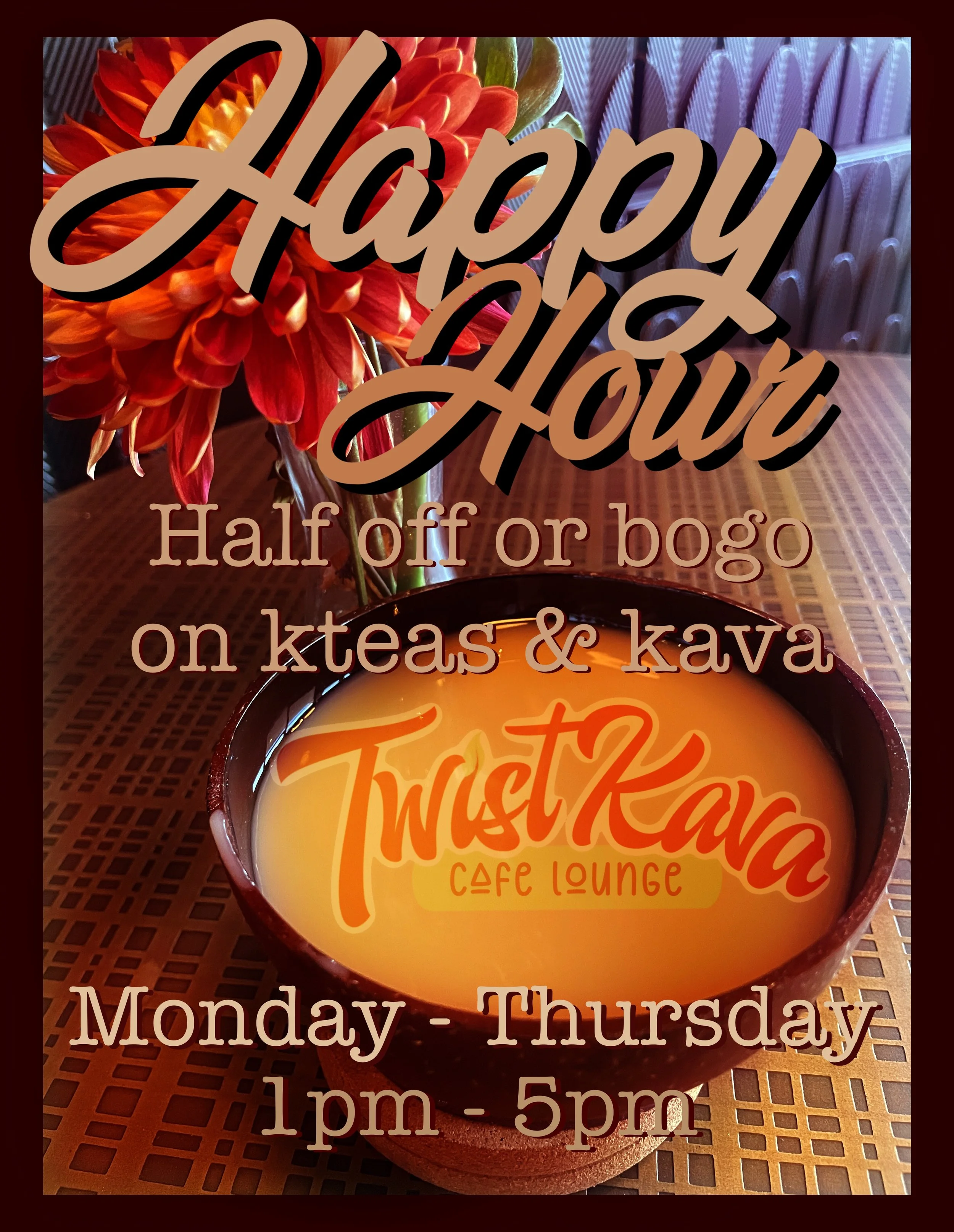 Promotional graphic for Twist Kava Cafe Lounge's Happy Hour featuring half off or BOGO kava and kteas, available Monday through Thursday from 1pm to 5pm. Includes a decorative background with a flower and a cup.