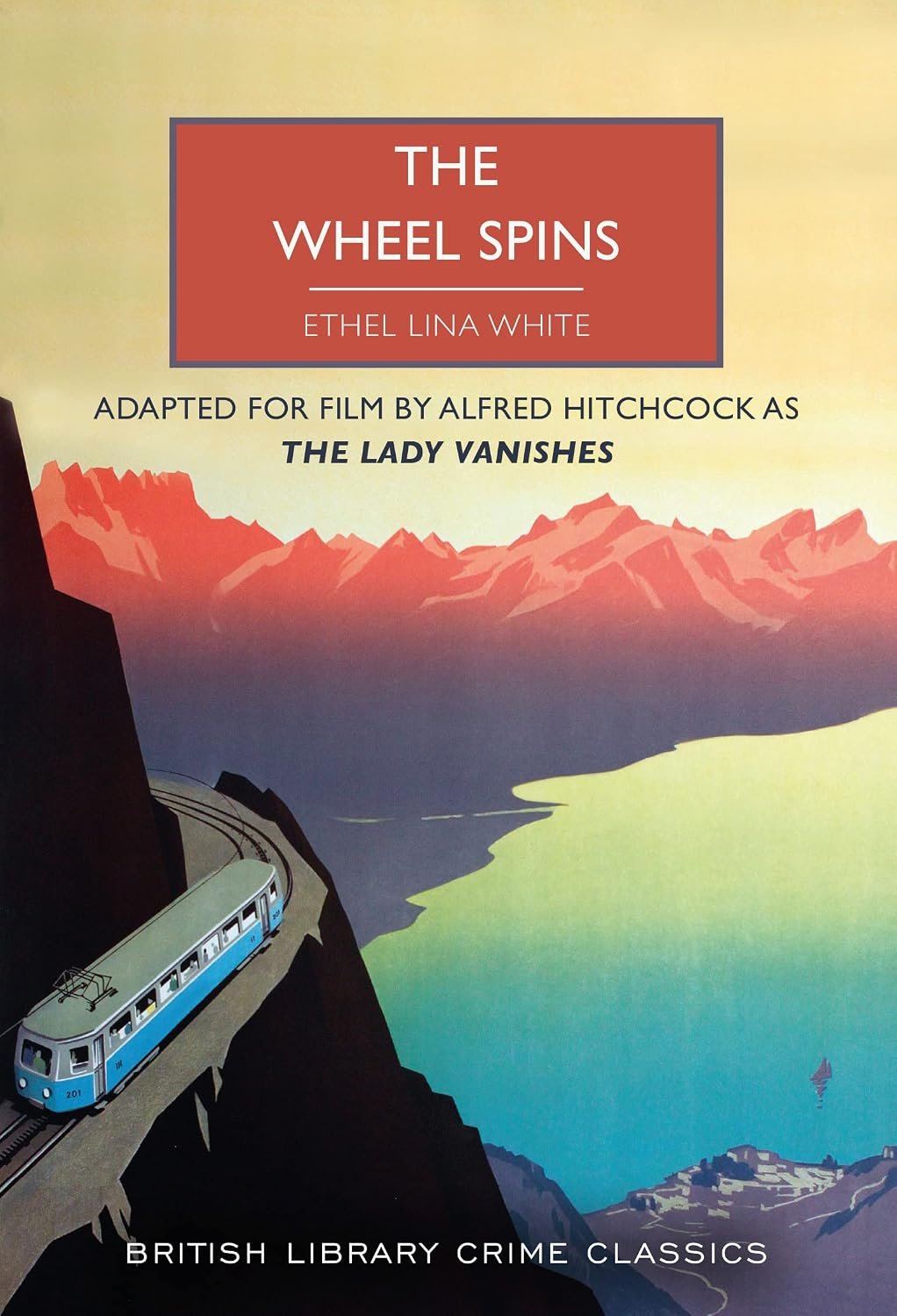Cover for The Wheel Spins by Ethel Lina White, a British Library Crime Classic, showing a train rounding a bend on a mountain side with mountains and a lake in the background