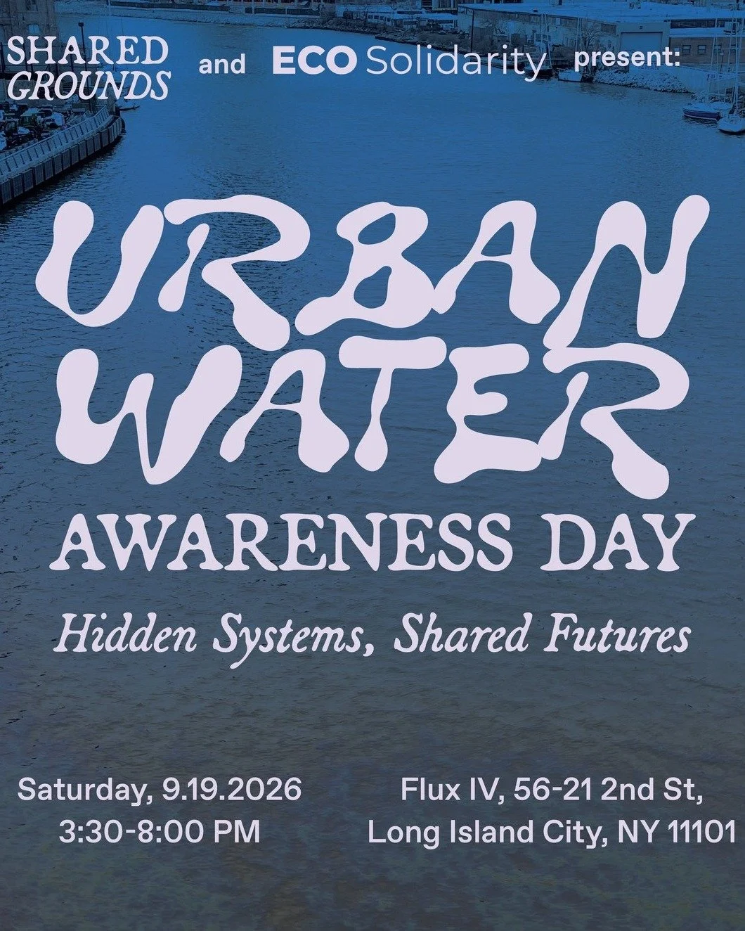 &ldquo;Urban Water Awareness Day: Hidden Systems, Shared Futures&rdquo; presented in Partnership with ECO Solidarity (Polish Cultural Institute New York), and Shared Grounds (Finnish Cultural Institute in New York and Flux Factory)

Public Program: S