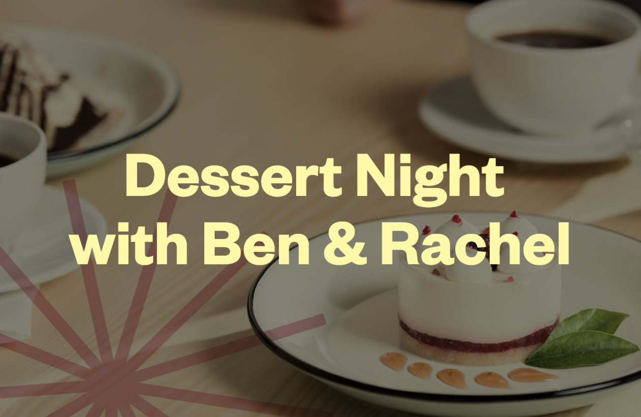 Dessert Night with Ben & Rachel