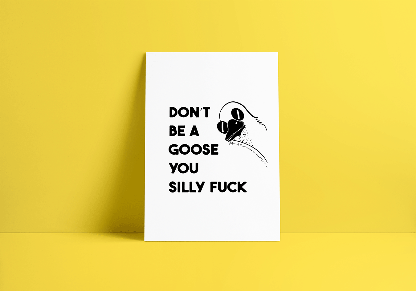 Black and white goose illustration print with bold text reading ‘Don’t be a goose you silly fuck’ – modern funny profanity wall art.