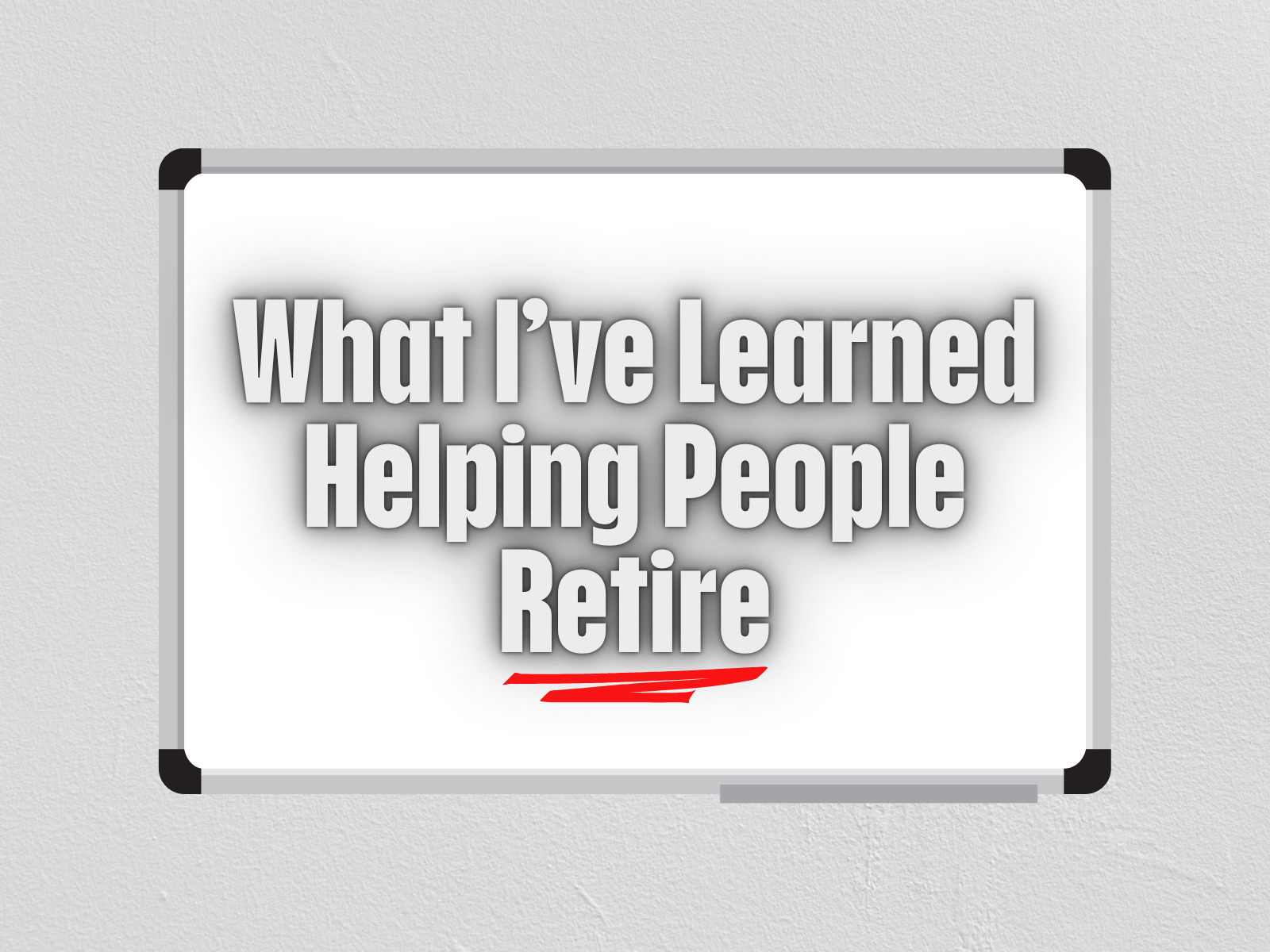 What I’ve Learned Helping People Retire