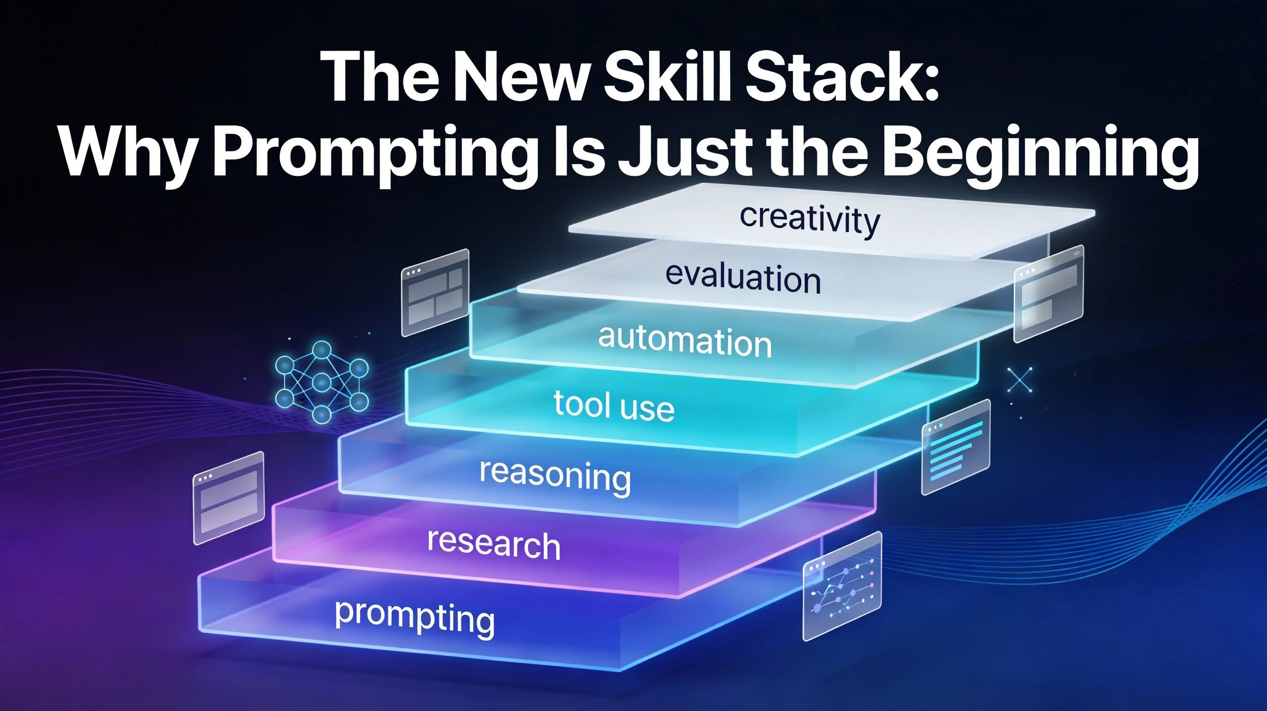 The New Skill Stack: Why Prompting Is Just the Beginning