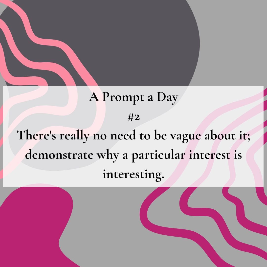 Writing Prompt 2: There's really no need to be vague about it. Demonstrate why a particular interest is interesting.