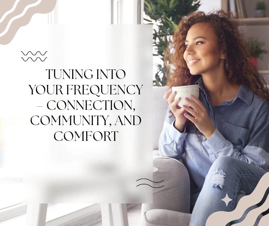 Tuning Into Your Frequency – Connection, Community, and Comfort