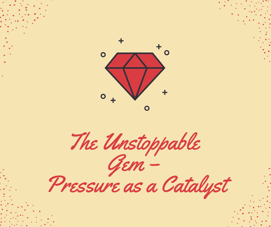 The Unstoppable Gem – Pressure as a Catalyst