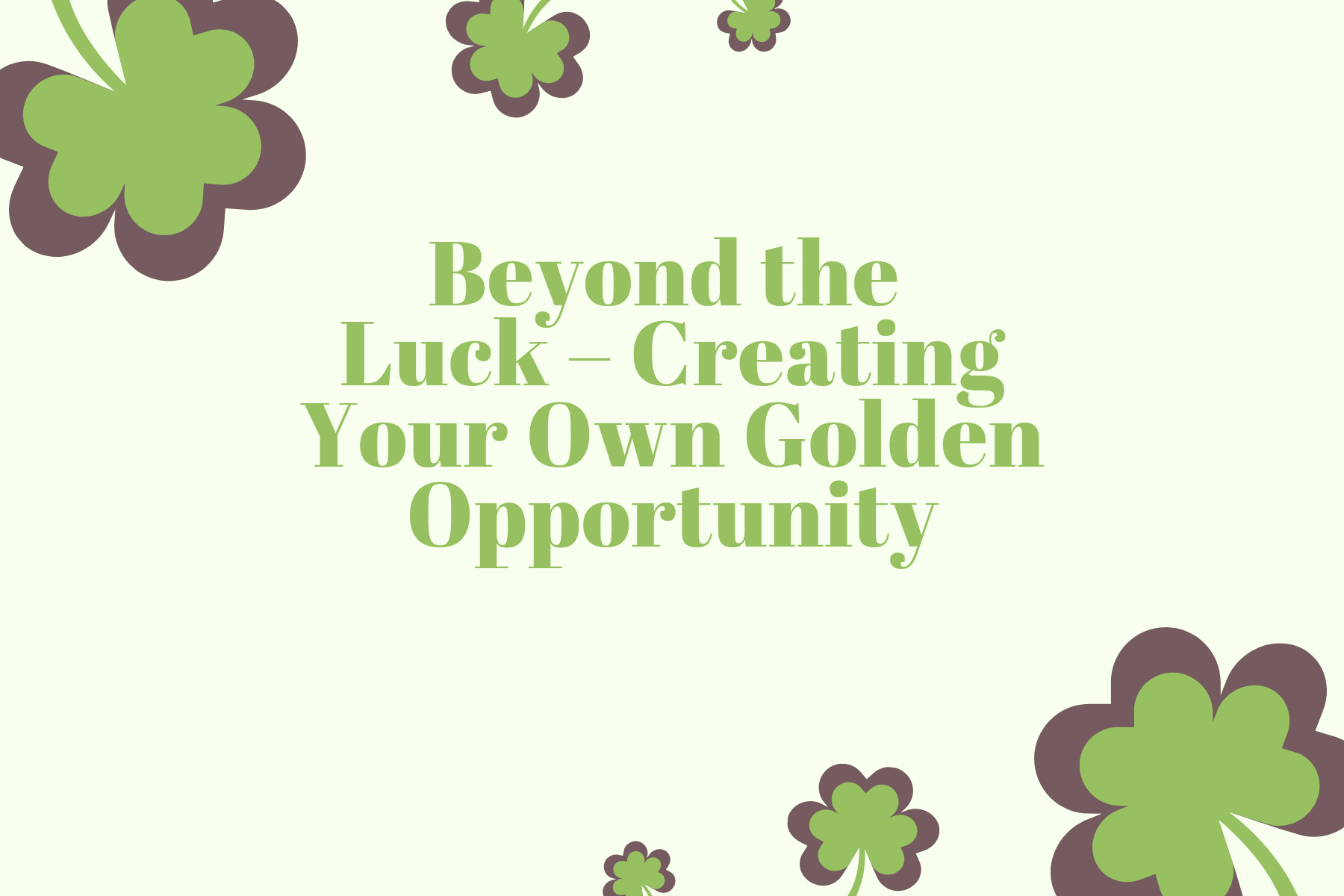 Beyond the Luck – Creating Your Own Golden Opportunity