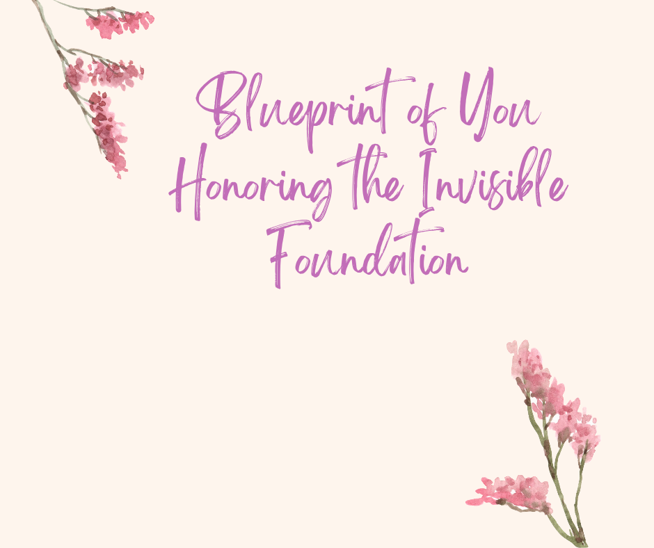 Blueprint of You – Honoring the Invisible Foundation