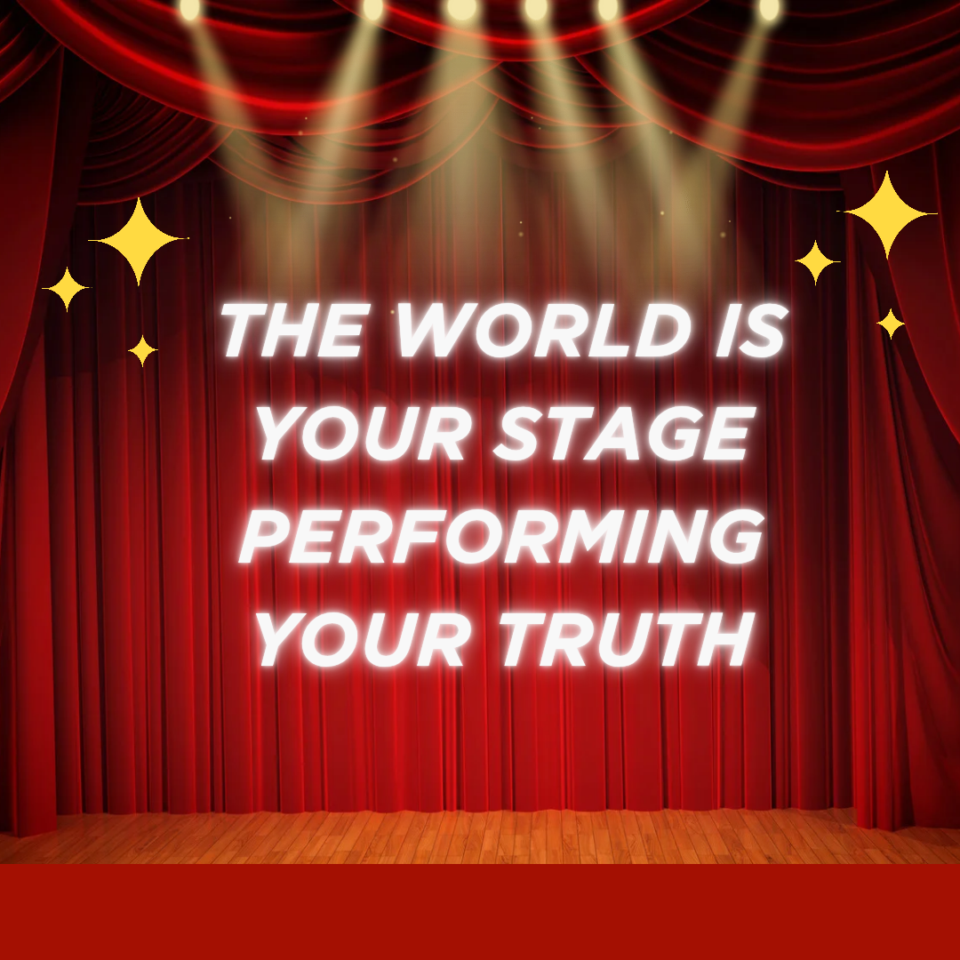 The World is Your Stage – Performing Your Truth