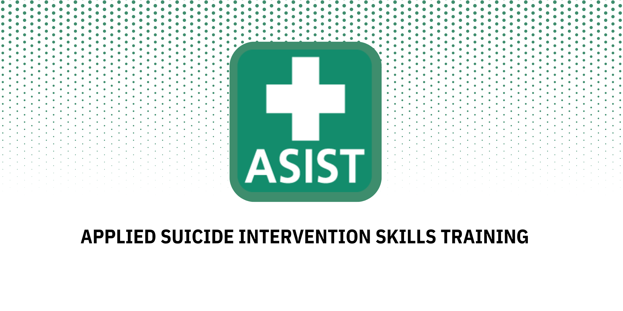 Applied Suicide Intervention Skills Training (ASIST)