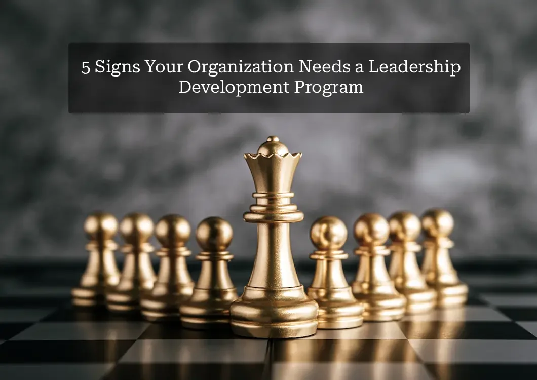 5 Signs Your Organization Needs a Leadership Development Program