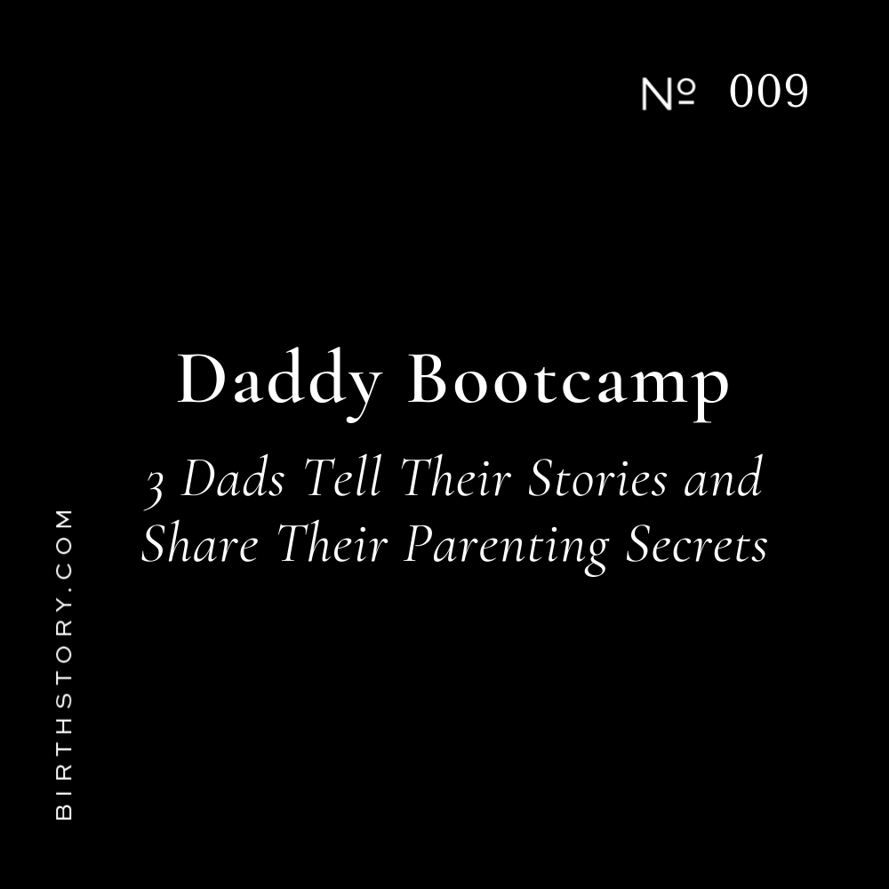 9 Birth Story Daddy Bootcamp: From Pre-Parenthood to Now, What Changed and What Stayed the Same?
