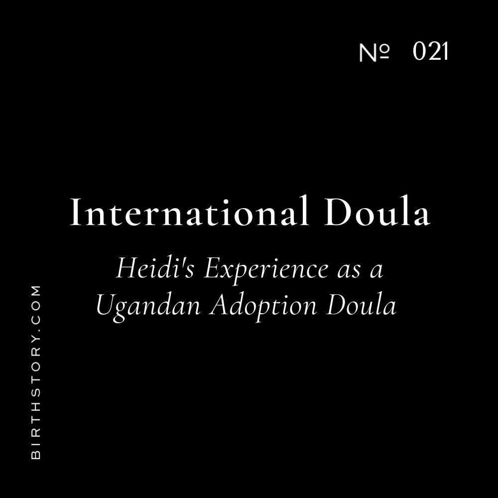 21 Heidi on Being an International Doula in a Ugandan Adoption Birth Story
