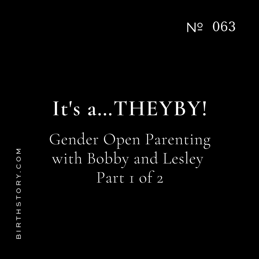 63 It's a.....THEYBY! Gender Open/Gender Creative Parenting with Bobby and Lesley Part 1 of 2