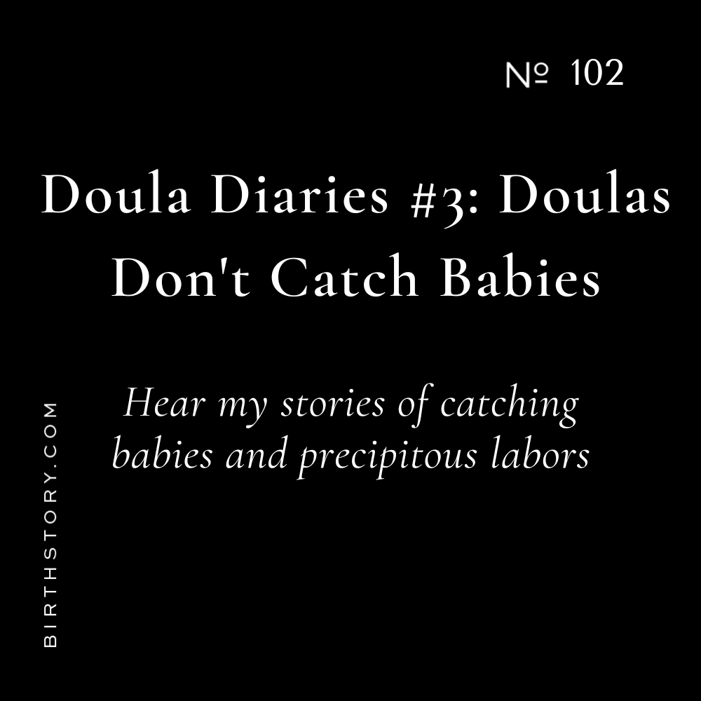 102 Doula Diaries #3: Doulas Don't Catch Babies-But the 3 times I have &amp; let's get honest about the length of labor