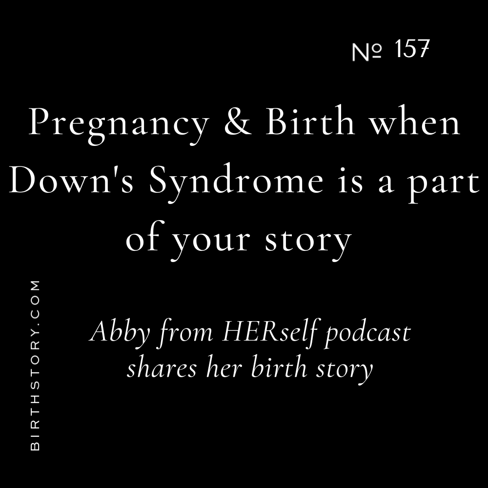 157 Pregnancy &amp; Birth when Down's Syndrome is part of your story with Abby Rose Green of the HERself Podcast