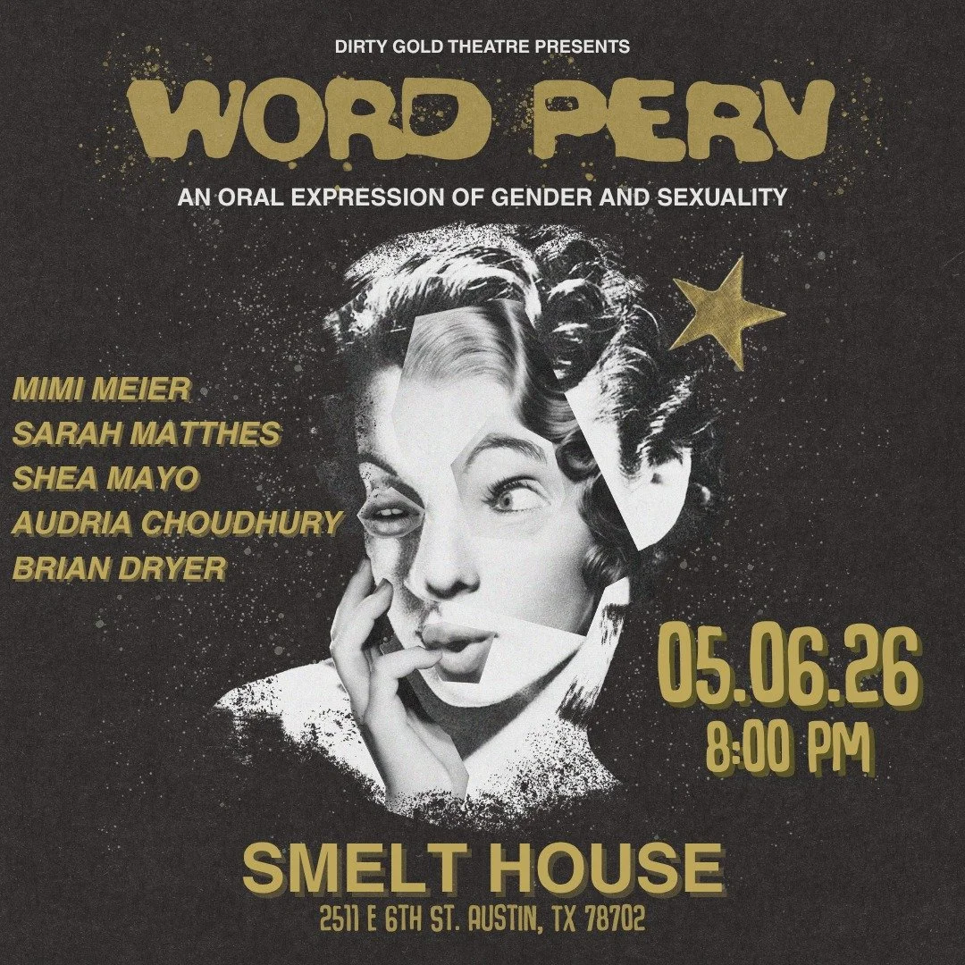 WORD PERV Season Finale?!

May 2026 Theme: STRANGE TIMES
Wednesday, May 6th at 8PM

Come see our amazing storytellers before we take our lil' hiatus. Don&rsquo;t worry, we&rsquo;ll be back and better than EVER, in September 😈

Dirty Gold Theatre pre